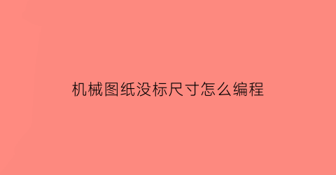 机械图纸没标尺寸怎么编程