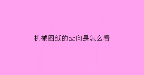 “机械图纸的aa向是怎么看(机械图纸a向是什么意思)