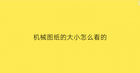 “机械图纸的大小怎么看的(机械图纸大小尺寸)