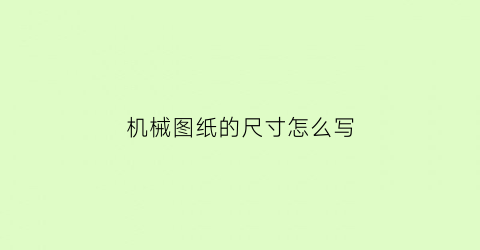 “机械图纸的尺寸怎么写(机械图纸都有多大)