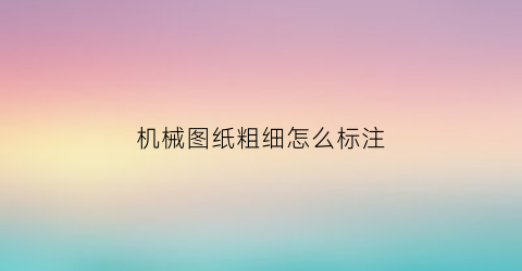 机械图纸粗细怎么标注