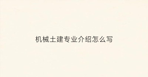 “机械土建专业介绍怎么写(机械土建专业介绍怎么写的)