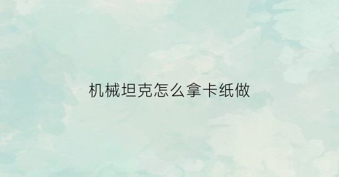 机械坦克怎么拿卡纸做