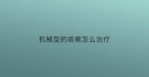 机械型的咳嗽怎么治疗