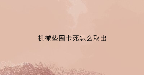 机械垫圈卡死怎么取出