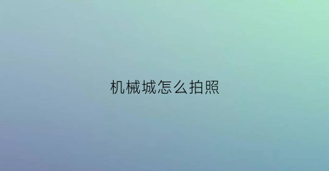 机械城怎么拍照