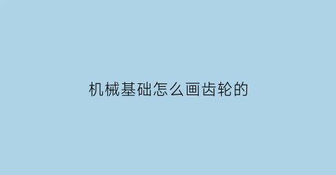 机械基础怎么画齿轮的