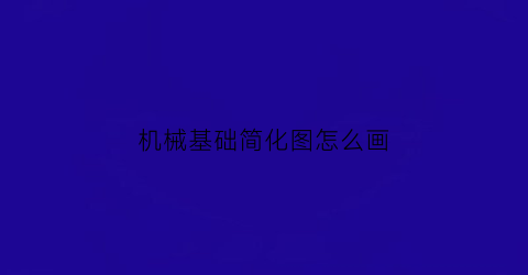 “机械基础简化图怎么画(机械基础照片)