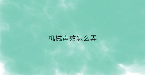 机械声效怎么弄