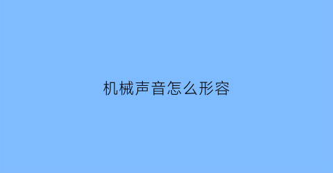 “机械声音怎么形容(机械化的声音)