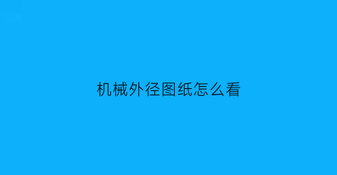 机械外径图纸怎么看(机械图纸上的产品尺寸怎么看)