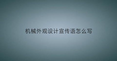 “机械外观设计宣传语怎么写(机械设备外观设计大全)