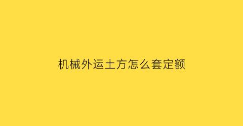 “机械外运土方怎么套定额(土方外运计价规则)