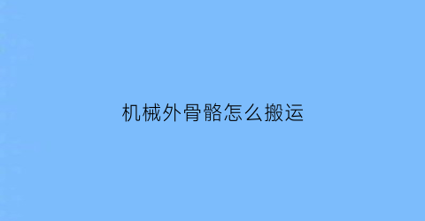 机械外骨骼怎么搬运