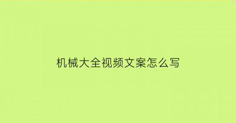 机械大全视频文案怎么写(机械文案策划)