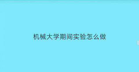 机械大学期间实验怎么做