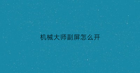 机械大师副屏怎么开(机械大师配件)