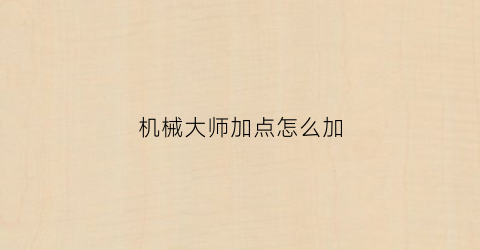 “机械大师加点怎么加(机械大师天赋)