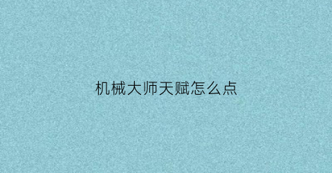 机械大师天赋怎么点