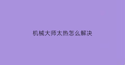 机械大师太热怎么解决