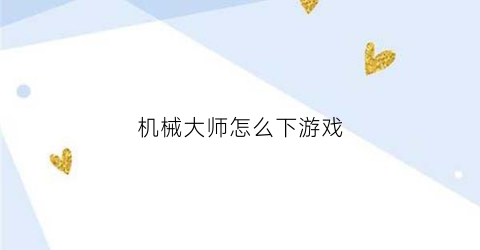 机械大师怎么下游戏