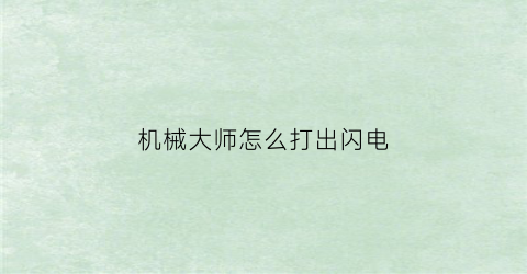 机械大师怎么打出闪电(机械大师带什么配件)