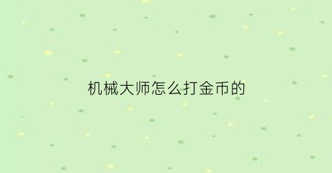 机械大师怎么打金币的