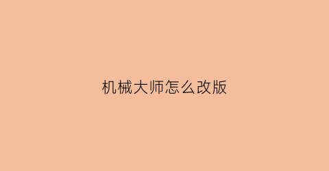 机械大师怎么改版