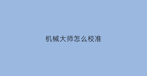 “机械大师怎么校准(机械大师电脑)