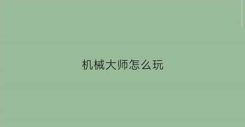 “机械大师怎么玩(机械大师怎么玩dnf)