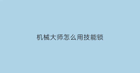 机械大师怎么用技能锁