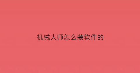 机械大师怎么装软件的(机械大师安装视频)