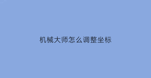 机械大师怎么调整坐标