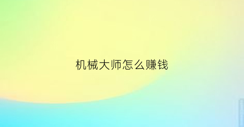 机械大师怎么赚钱