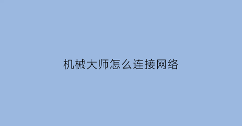 “机械大师怎么连接网络(机械大师主机)