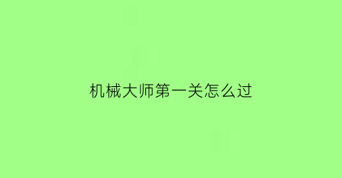 机械大师第一关怎么过