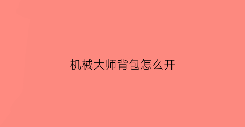 机械大师背包怎么开