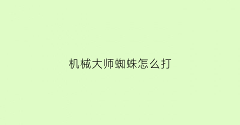 机械大师蜘蛛怎么打