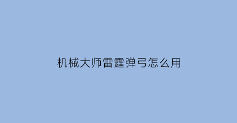 机械大师雷霆弹弓怎么用