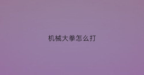 “机械大拳怎么打(机械拳头怎么画)