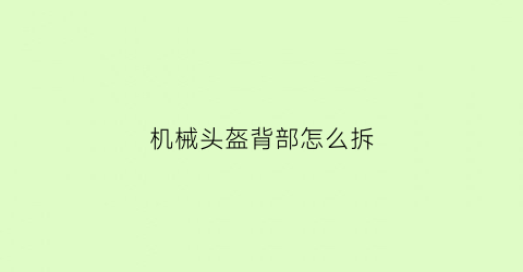 “机械头盔背部怎么拆(头盔拆装)