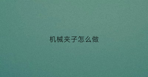 机械夹子怎么做(机械夹子的作用)