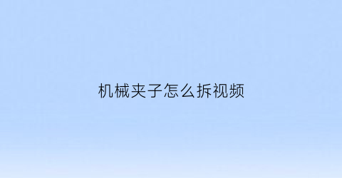 机械夹子怎么拆视频