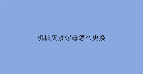 机械夹紧螺母怎么更换