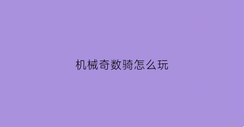 机械奇数骑怎么玩(奇数骑攻略)