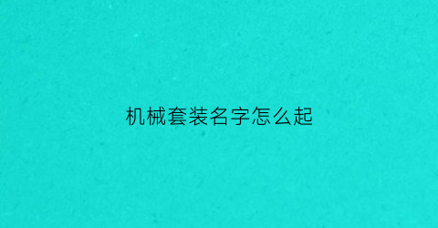 “机械套装名字怎么起(机械套装名字怎么起名)