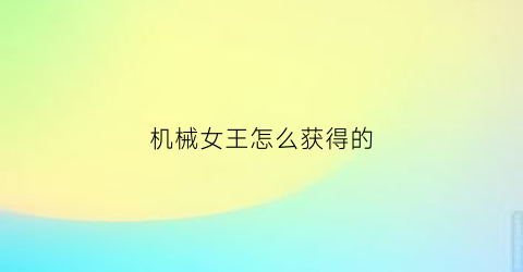 “机械女王怎么获得的(机械女王星际)