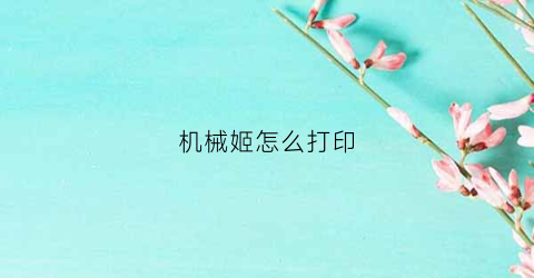 机械姬怎么打印(机械姬报站)