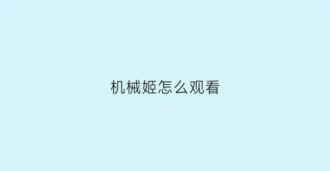 机械姬怎么观看(机械姬2在哪里看)