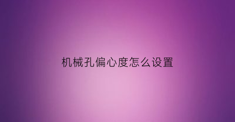 “机械孔偏心度怎么设置(机械成孔允许偏差)